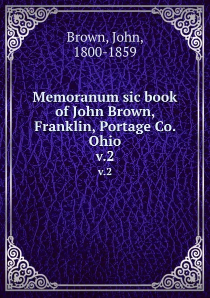 Обложка книги Memoranum sic book of John Brown, Franklin, Portage Co. Ohio. v.2, John Brown