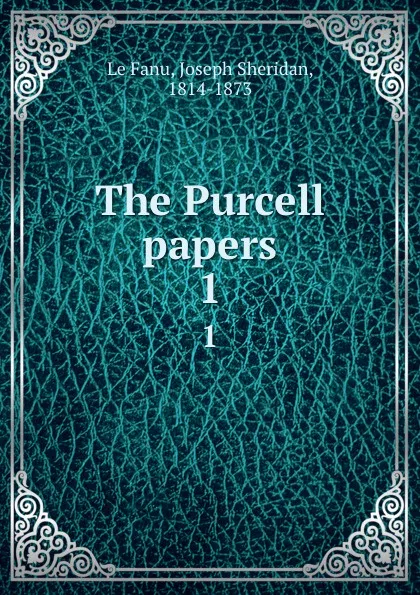 Обложка книги The Purcell papers. 1, Joseph Sheridan le Fanu