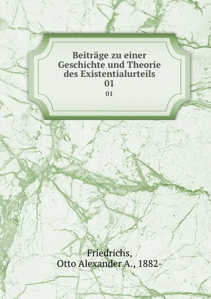 Обложка книги Beitrage zu einer Geschichte und Theorie des Existentialurteils. 01, Otto Alexander A. Friedrichs