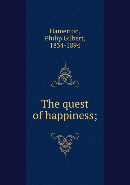 Обложка книги The quest of happiness;, Philip Gilbert Hamerton