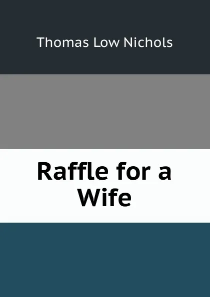 Обложка книги Raffle for a Wife, Thomas Low Nichols