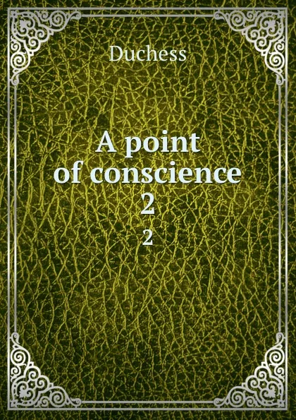 Обложка книги A point of conscience. 2, Duchess