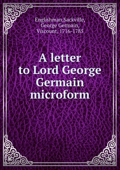 Обложка книги A letter to Lord George Germain microform, Sackville Englishman