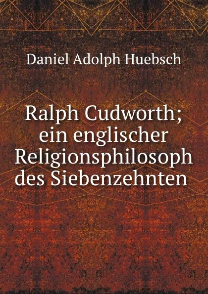 Обложка книги Ralph Cudworth; ein englischer Religionsphilosoph des Siebenzehnten ., Daniel Adolph Huebsch