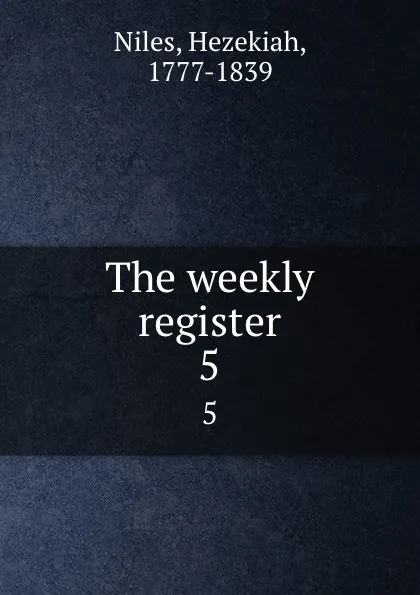 Обложка книги The weekly register. 5, Hezekiah Niles