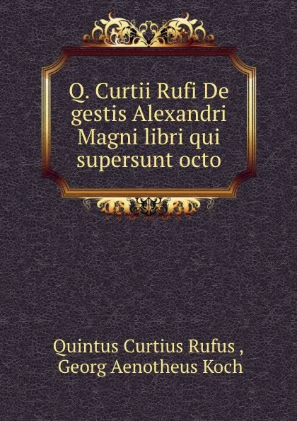 Обложка книги Q. Curtii Rufi De gestis Alexandri Magni libri qui supersunt octo, Quintus Curtius Rufus