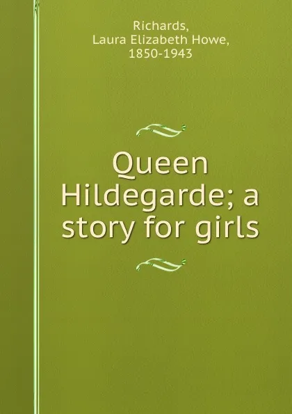 Обложка книги Queen Hildegarde; a story for girls, Laura Elizabeth Howe Richards