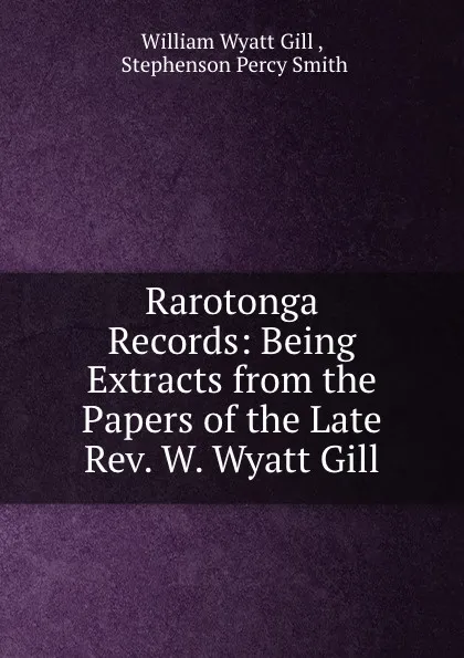 Обложка книги Rarotonga Records: Being Extracts from the Papers of the Late Rev. W. Wyatt Gill, William Wyatt Gill