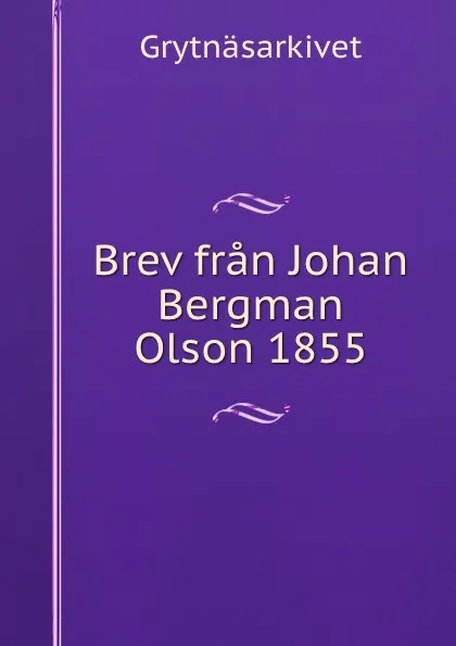 Обложка книги Brev fran Johan Bergman Olson 1855, Grytnäsarkivet