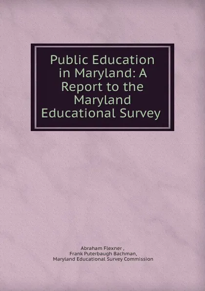 Обложка книги Public Education in Maryland: A Report to the Maryland Educational Survey ., Abraham Flexner