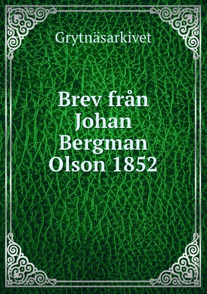 Обложка книги Brev fran Johan Bergman Olson 1852, Grytnäsarkivet