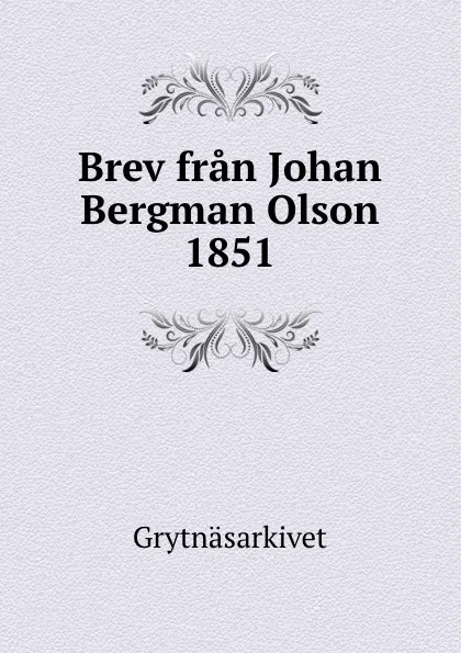 Обложка книги Brev fran Johan Bergman Olson 1851, Grytnäsarkivet