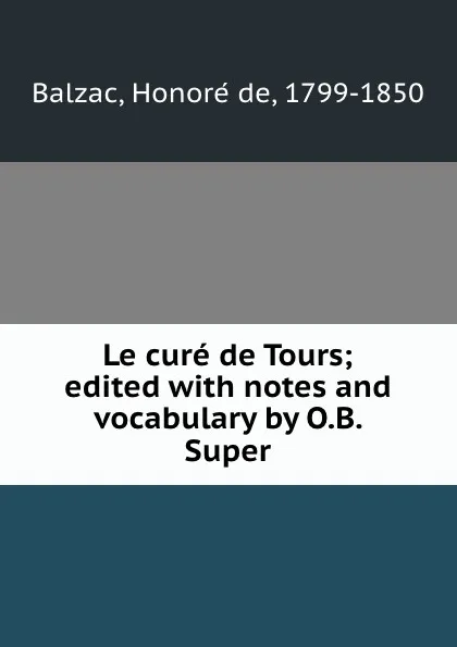 Обложка книги Le cure de Tours; edited with notes and vocabulary by O.B. Super, Honoré de Balzac