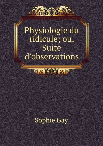 Обложка книги Physiologie du ridicule; ou, Suite d.observations, Gay Sophie