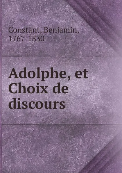 Обложка книги Adolphe, et Choix de discours, Benjamin Constant