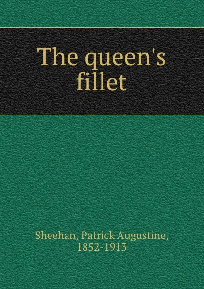 Обложка книги The queen.s fillet, Patrick Augustine Sheehan