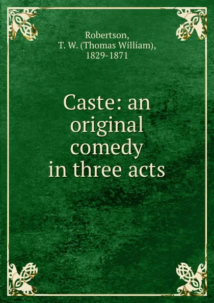 Обложка книги Caste: an original comedy in three acts, Thomas William Robertson