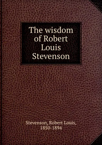 Обложка книги The wisdom of Robert Louis Stevenson, Stevenson Robert Louis