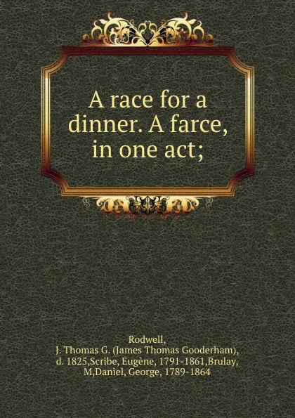 Обложка книги A race for a dinner. A farce, in one act;, James Thomas Gooderham Rodwell