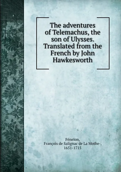 Обложка книги The adventures of Telemachus, the son of Ulysses. Translated from the French by John Hawkesworth, François de Salignac de La Mothe-Fénelon