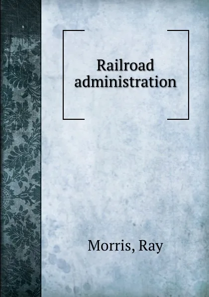 Обложка книги Railroad administration, Ray Morris