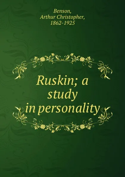 Обложка книги Ruskin; a study in personality, Arthur Christopher Benson