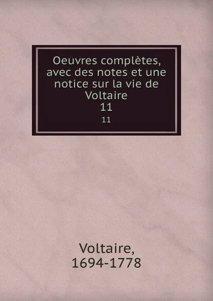 Обложка книги Oeuvres completes, avec des notes et une notice sur la vie de Voltaire. 11, Voltaire