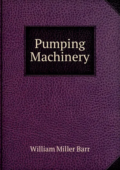 Обложка книги Pumping Machinery, William Miller Barr
