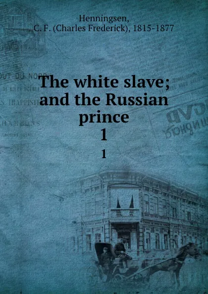 Обложка книги The white slave; and the Russian prince. 1, Charles Frederick Henningsen