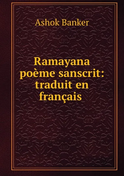 Обложка книги Ramayana poeme sanscrit: traduit en francais ., Ashok Banker