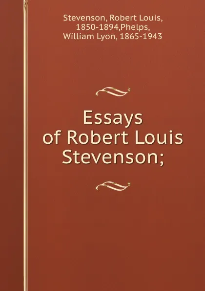 Обложка книги Essays of Robert Louis Stevenson;, Robert Louis Stevenson