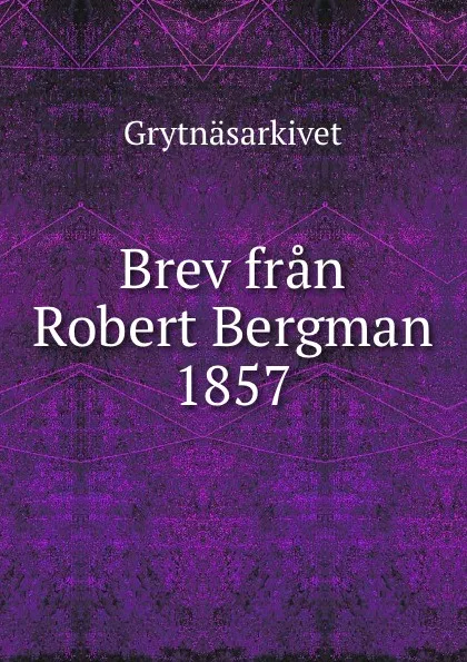 Обложка книги Brev fran Robert Bergman 1857, Grytnäsarkivet