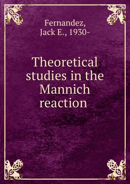 Обложка книги Theoretical studies in the Mannich reaction, Jack E. Fernandez