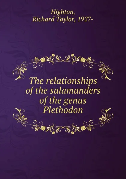 Обложка книги The relationships of the salamanders of the genus Plethodon, Richard Taylor Highton