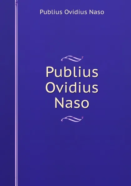 Обложка книги Publius Ovidius Naso, Publius Ovidius Naso