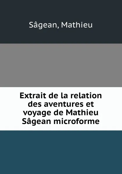 Обложка книги Extrait de la relation des aventures et voyage de Mathieu Sagean microforme, Mathieu Sâgean