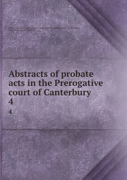 Обложка книги Abstracts of probate acts in the Prerogative court of Canterbury. 4, John Matthews