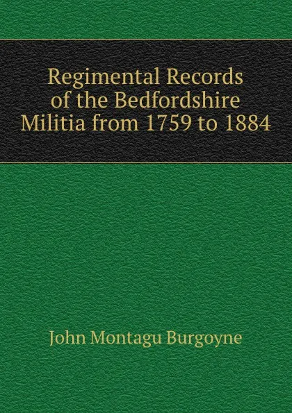 Обложка книги Regimental Records of the Bedfordshire Militia from 1759 to 1884, John Montagu Burgoyne