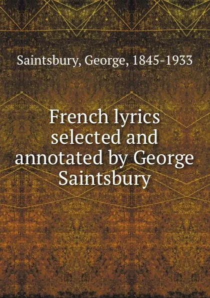 Обложка книги French lyrics selected and annotated by George Saintsbury, George Saintsbury