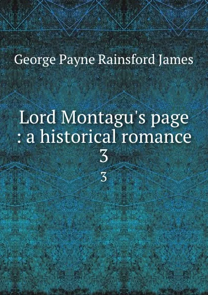 Обложка книги Lord Montagu.s page : a historical romance. 3, G. P. James