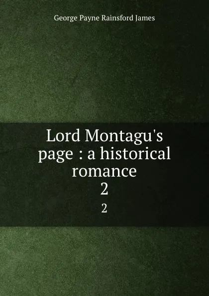 Обложка книги Lord Montagu.s page : a historical romance. 2, G. P. James