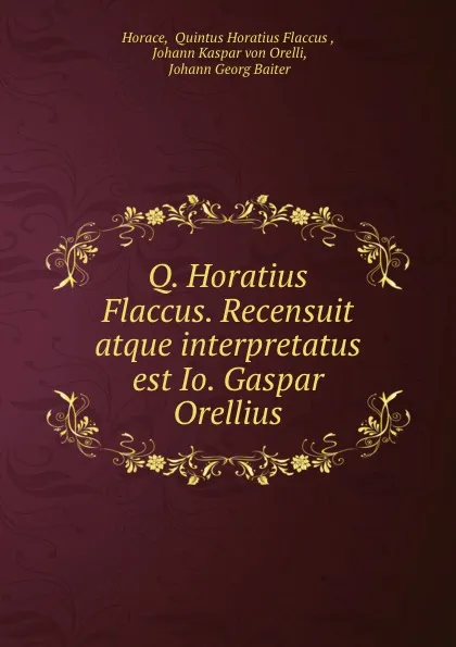 Обложка книги Q. Horatius Flaccus. Recensuit atque interpretatus est Io. Gaspar Orellius, Quintus Horatius Flaccus Horace