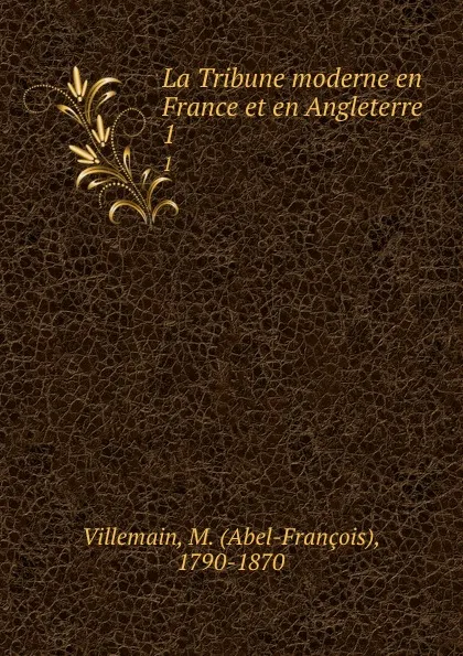 Обложка книги La Tribune moderne en France et en Angleterre. 1, Abel-François Villemain