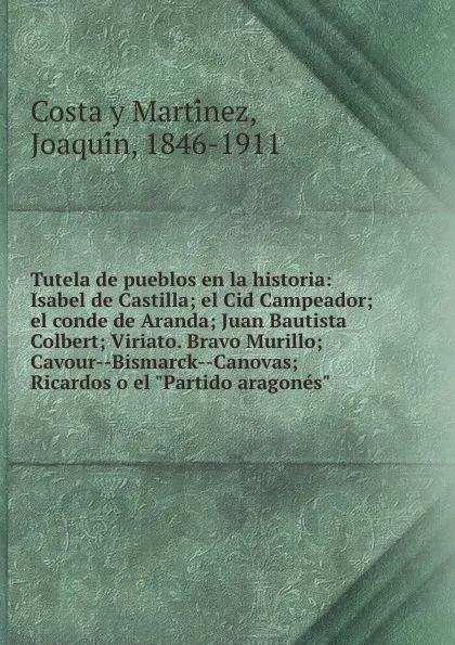 Обложка книги Tutela de pueblos en la historia: Isabel de Castilla; el Cid Campeador; el conde de Aranda; Juan Bautista Colbert; Viriato. Bravo Murillo; Cavour--Bismarck--Canovas; Ricardos o el 