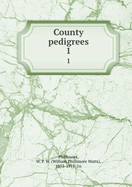 Обложка книги County pedigrees. 1, William Phillimore Watts Phillimore