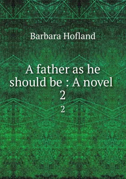 Обложка книги A father as he should be : A novel . 2, Hofland