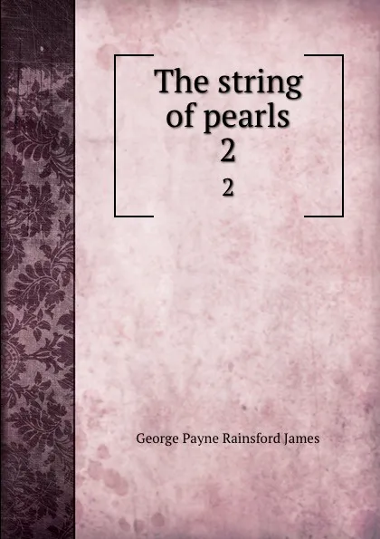 Обложка книги The string of pearls. 2, G. P. James