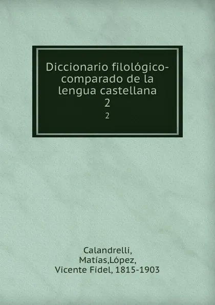 Обложка книги Diccionario filologico-comparado de la lengua castellana. 2, Matías Calandrelli