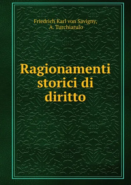 Обложка книги Ragionamenti storici di diritto, Friedrich Karl von Savigny