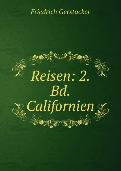 Обложка книги Reisen: 2. Bd. Californien, Friedrich Gerstacker